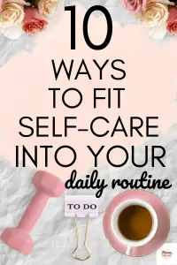 10 Ways to Fit Self-Care Into Your Daily Routine - Are you ready for some self-love? If so, you need a self-care routine. Most of us, can't find time for self-care. Yet, these self-care routine tips will help you get your self-care on track. #selfcare #selflove #inspire