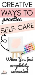 Creative Ways to Practice Self-Care Pin- white background, pink underlay on words, easel with pink splotch, watercolor paints, words: When you feel completely exhausted