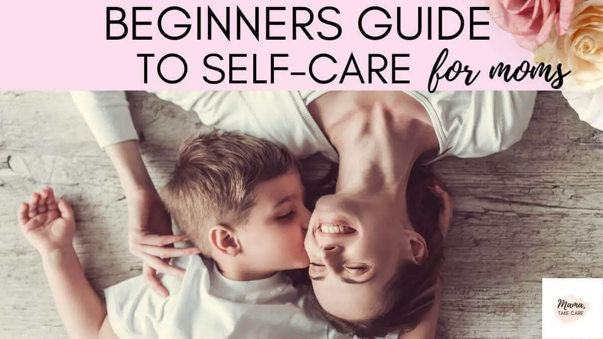 Beginners Guide to Self-Care for Moms; mom with son kissing her cheek